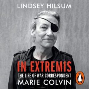In Extremis: The Life of War Correspondent Marie Colvin