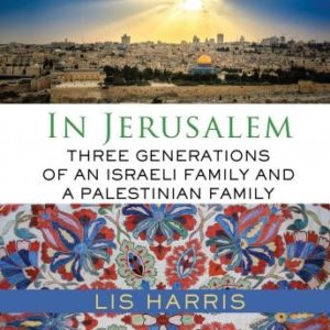In Jerusalem: Three Generations of an Israeli Family and a Palestinian Family