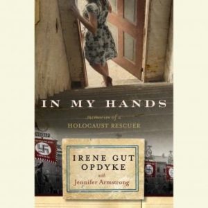 In My Hands: Memories of a Holocaust Rescuer