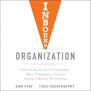 Inbound Organization: How to Build and Strengthen Your Company's Future Using Inbound Principles