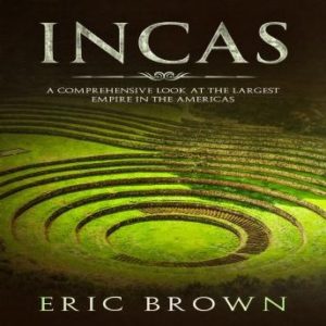 Incas: A Comprehensive Look at the Largest Empire in the Americas