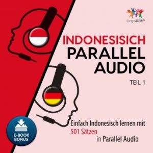 Indonesisch Parallel Audio - Einfach Indonesisch lernen mit 501 Stzen in Parallel Audio - Teil 1