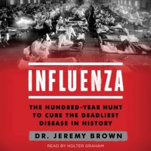 Influenza: The Hundred Year Hunt to Cure the Deadliest Disease in History