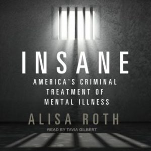 Insane: America's Criminal Treatment of Mental Illness