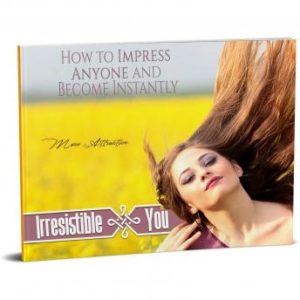 Irresistible You - How to be Engaging, Charming, Charismatic and Persuasive: Learn How To Impress Anyone and Become Instantly More Charismatic