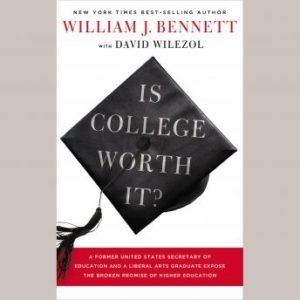 Is College Worth It?: A Former United States Secretary of Education and a Liberal Arts Graduate Expose the Broken Promise of Higher Education