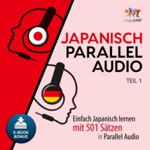 Japanisch Parallel Audio - Einfach Japanisch lernen mit 501 Stzen in Parallel Audio - Teil 1