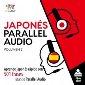 Japons Parallel Audio - Aprende japons rpido con 501 frases usando Parallel Audio - Volumen 2
