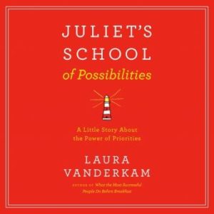 Juliet's School of Possibilities: A Little Story About The Power of Priorities