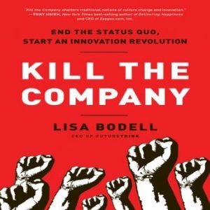 Kill The Company: End the Status Quo, Start an Innovation Revolution