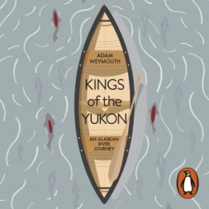 Kings of the Yukon: An Alaskan River Journey