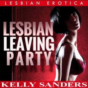 Lesbian Leaving Party - Lesbian Erotica