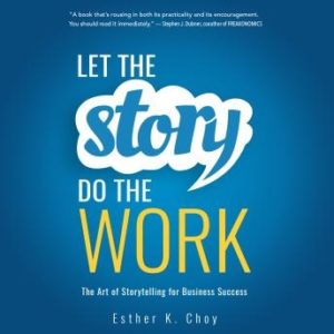 Let the Story Do the Work: The Art of Storytelling for Business Success