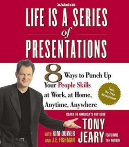 Life Is a Series of Presentations: 8 Ways to Punch Up Your People Skills at Work, at Home, Anytime, Anywhere