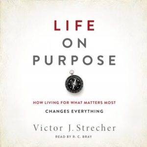 Life on Purpose: How Living for What Matters Most Changes Everything