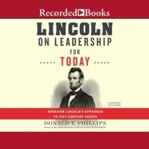 Lincoln on Leadership for Today: Abraham Lincoln's Approach to Twenty-First-Century Issues