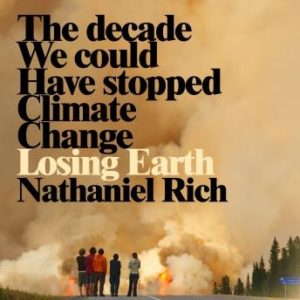 Losing Earth: The Decade We Could Have Stopped Climate Change