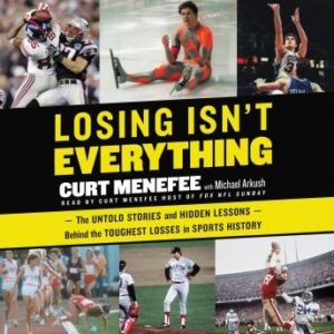 Losing Isn't Everything: The Untold Stories and Hidden Lessons Behind the Toughest Losses in Sports History