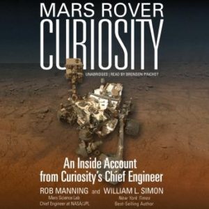 Mars Rover Curiosity: An Inside Account from Curiositys Chief Engineer
