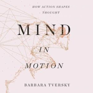 Mind in Motion: How Action Shapes Thought