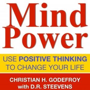 Mind Power: Use positive thinking to change your life