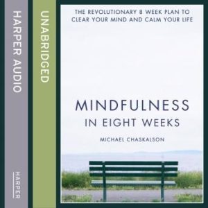 Mindfulness in Eight Weeks: The revolutionary 8 week plan to clear your mind and calm your life