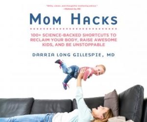 Mom Hacks: 100+ Science-Backed Shortcuts to Reclaim Your Body, Raise Awesome Kids, and Be Unstoppable