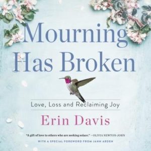 Mourning Has Broken: Love, Loss and Reclaiming Joy