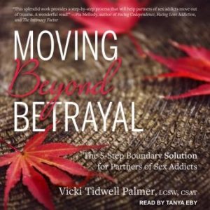 Moving Beyond Betrayal: The 5-Step Boundary Solution for Partners of Sex Addicts