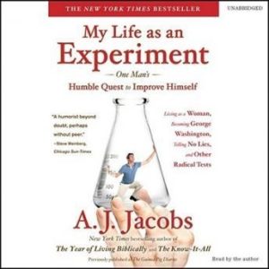 My Life as an Experiment: One Man's Humble Quest to Improve Himself by Living as a Woman, Becoming George Washington, Telling No Lies, and Other Radical Tests