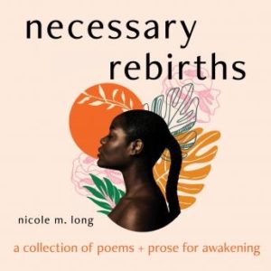 Necessary Rebirths: A Collection of Poems and Prose for Awakening