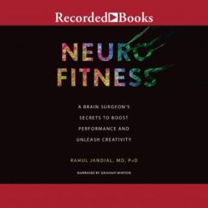Neurofitness: A Brain Surgeon's Secrets to Boost Performance & Unleash Creativity