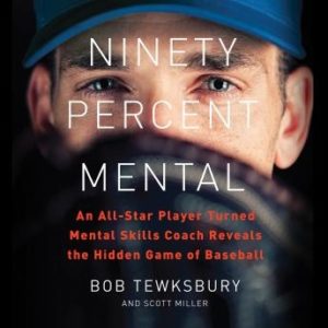 Ninety Percent Mental: An All-Star Player Turned Mental Skills Coach Reveals the Hidden Game of Baseball