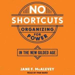 No Shortcuts: Organizing for Power in the New Gilded Age