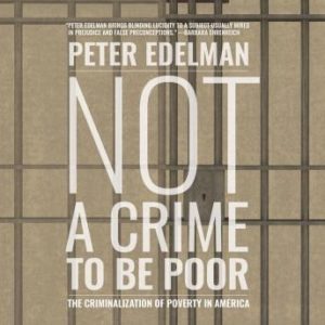 Not a Crime to Be Poor: The Criminalization of Poverty in America