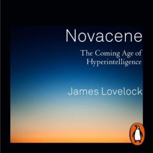 Novacene: The Coming Age of Hyperintelligence