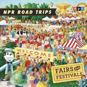 NPR Road Trips: Fairs and Festivals: Stories That Take You Away . . .