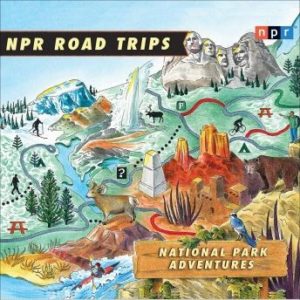 NPR Road Trips: National Park Adventures: Stories That Take You Away . . .