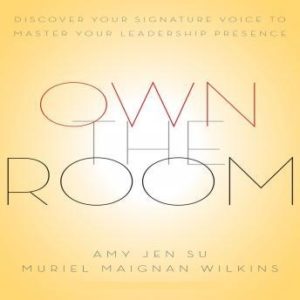 Own The Room: Discover Your Signature Voice to Master Your Leadership Presence