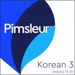Pimsleur Korean Level 3 Lessons 16-20: Learn to Speak and Understand Korean with Pimsleur Language Programs