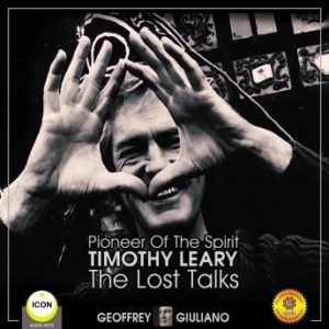 Pioneer Of The Spirit Timothy Leary - The Lost Talks