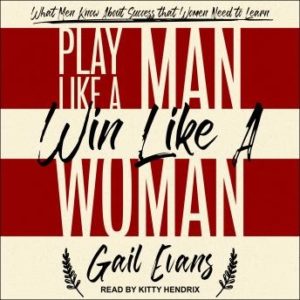 Play Like a Man, Win Like a Woman: What Men Know About Success that Women Need to Learn