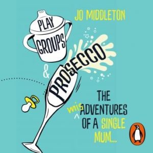 Playgroups and Prosecco: The (mis)adventures of a single mum