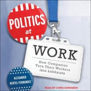 Politics at Work: How Companies Turn Their Workers into Lobbyists