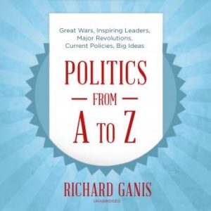 Politics from A to Z: Great Wars, Inspiring Leaders, Major Revolutions, Current Policies, Big Ideas