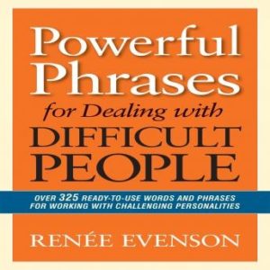 Powerful Phrases for Dealing with Difficult People: Over 325 Ready-to-Use Words and Phrases for Working with Challenging Personalities