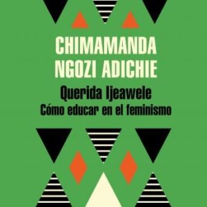 Querida Ijeawele. Cmo educar en el feminismo