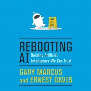 Rebooting AI: Building Artificial Intelligence We Can Trust