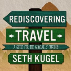 Rediscovering Travel: A Guide for the Globally Curious