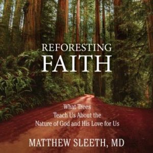 Reforesting Faith: What Trees Teach Us About the Nature of God and His Love for Us